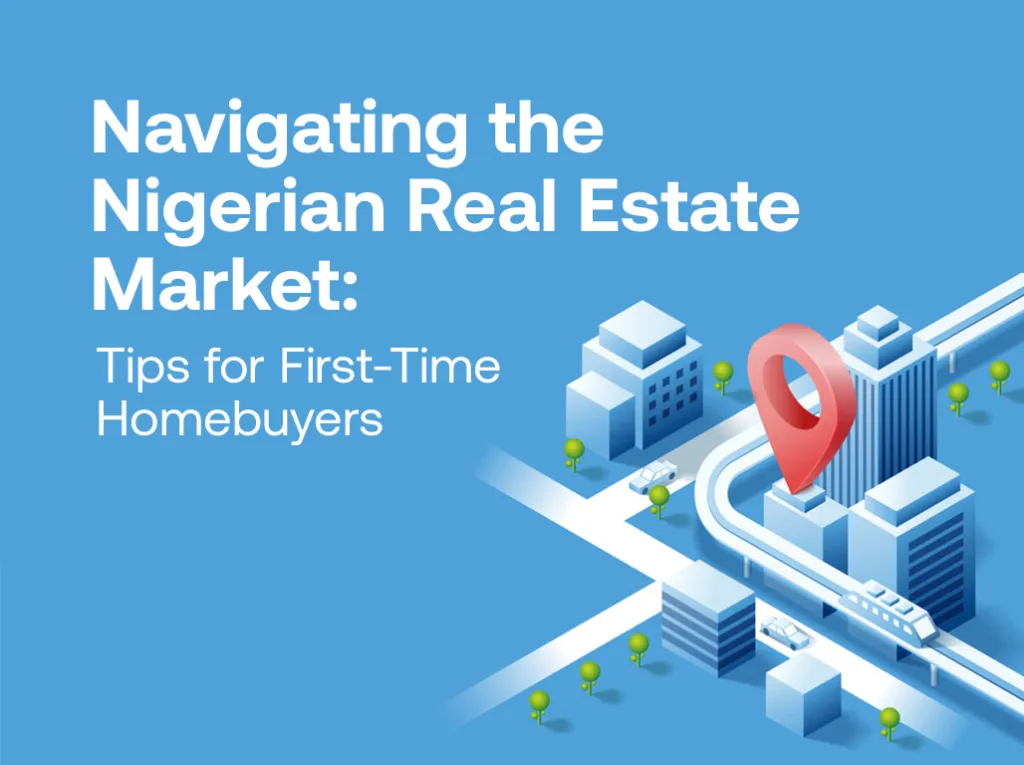 Navigating the Nigerian Real Estate Market: Tips for First-Time Homebuyers